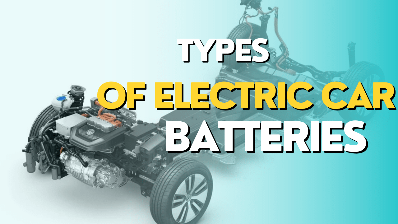 Types of Electric Car Batteries A Comprehensive Guide 2024